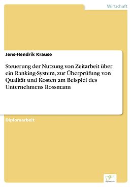 E-Book (pdf) Steuerung der Nutzung von Zeitarbeit über ein Ranking-System, zur Überprüfung von Qualität und Kosten am Beispiel des Unternehmens Rossmann von Jens-Hendrik Krause