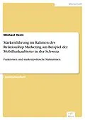 E-Book (pdf) Markenführung im Rahmen des Relationship Marketing am Beispiel der Mobilfunkanbieter in der Schweiz von Michael Heim