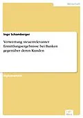 E-Book (pdf) Verwertung steuerrelevanter Ermittlungsergebnisse bei Banken gegenüber deren Kunden von Ingo Schamberger
