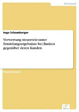 E-Book (pdf) Verwertung steuerrelevanter Ermittlungsergebnisse bei Banken gegenüber deren Kunden von Ingo Schamberger
