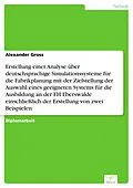 E-Book (pdf) Erstellung einer Analyse über deutschsprachige Simulationssysteme für die Fabrikplanung mit der Zielstellung der Auswahl eines geeigneten Systems für die Ausbildung an der FH Eberswalde einschließlich der Erstellung von zwei Beispielen von Alexander Gross
