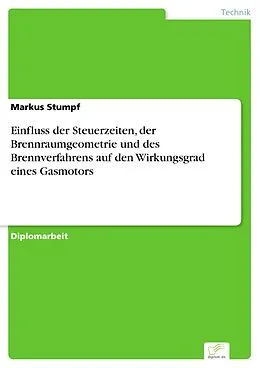 E-Book (pdf) Einfluss der Steuerzeiten, der Brennraumgeometrie und des Brennverfahrens auf den Wirkungsgrad eines Gasmotors von Markus Stumpf