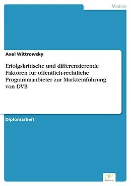 E-Book (pdf) Erfolgskritische und differenzierende Faktoren für öffentlich-rechtliche Programmanbieter zur Markteinführung von DVB von Axel Wittrowsky