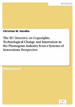 E-Book (pdf) The EU Directive on Copyrights, Technological Change and Innovation in the Phonogram Industry from a Systems of Innovations Perspective von Christian W. Handke