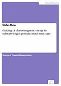 E-Book (pdf) Guiding of electromagnetic energy in subwavelength periodic metal structures von Stefan Maier