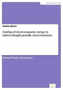E-Book (pdf) Guiding of electromagnetic energy in subwavelength periodic metal structures von Stefan Maier