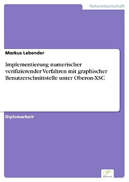 E-Book (pdf) Implementierung numerischer verifizierender Verfahren mit graphischer Benutzerschnittstelle unter Oberon-XSC von Markus Lebender