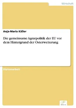 E-Book (pdf) Die gemeinsame Agrarpolitik der EU vor dem Hintergrund der Osterweiterung von Anja-Maria Käßer