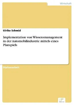 E-Book (pdf) Implementation von Wissensmanagement in der Automobilindustrie mittels eines Planspiels von Ulrike Schmid