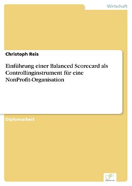 E-Book (pdf) Einführung einer Balanced Scorecard als Controllinginstrument für eine NonProfit-Organisation von Christoph Reis