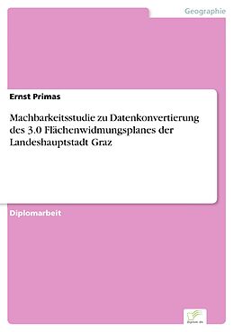 E-Book (pdf) Machbarkeitsstudie zu Datenkonvertierung des 3.0 Flächenwidmungsplanes der Landeshauptstadt Graz von Ernst Primas