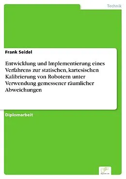 E-Book (pdf) Entwicklung und Implementierung eines Verfahrens zur statischen, kartesischen Kalibrierung von Robotern unter Verwendung gemessener räumlicher Abweichungen von Frank Seidel