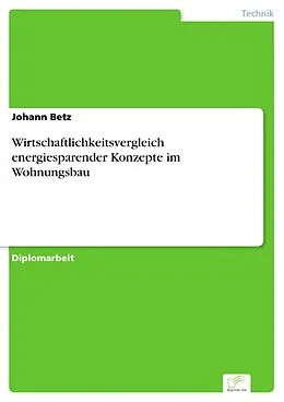 E-Book (pdf) Wirtschaftlichkeitsvergleich energiesparender Konzepte im Wohnungsbau von Johann Betz
