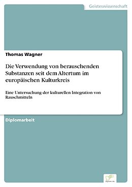 E-Book (pdf) Die Verwendung von berauschenden Substanzen seit dem Altertum im europäischen Kulturkreis von Thomas Wagner