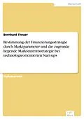 E-Book (pdf) Bestimmung der Finanzierungsstrategie durch Marktparameter und die zugrunde liegende Markteintrittsstrategie bei technologieorientierten Start-ups von Bernhard Theuer