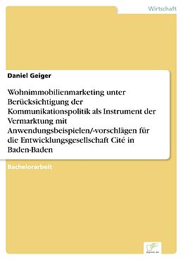 E-Book (pdf) Wohnimmobilienmarketing unter Berücksichtigung der Kommunikationspolitik als Instrument der Vermarktung mit Anwendungsbeispielen/-vorschlägen für die Entwicklungsgesellschaft Cité in Baden-Baden von Daniel Geiger