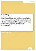 E-Book (pdf) Real Estate Marketing with the emphasis on communication politics as an instrument of sales with applicable suggestions for the Entwicklungsgesellschaft Cité in Baden-Baden von Daniel Geiger