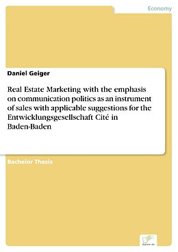 E-Book (pdf) Real Estate Marketing with the emphasis on communication politics as an instrument of sales with applicable suggestions for the Entwicklungsgesellschaft Cité in Baden-Baden von Daniel Geiger