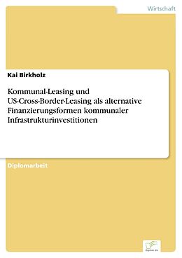 E-Book (pdf) Kommunal-Leasing und US-Cross-Border-Leasing als alternative Finanzierungsformen kommunaler Infrastrukturinvestitionen von Kai Birkholz