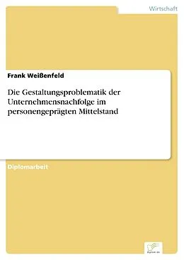 E-Book (pdf) Die Gestaltungsproblematik der Unternehmensnachfolge im personengeprägten Mittelstand von Frank Weißenfeld