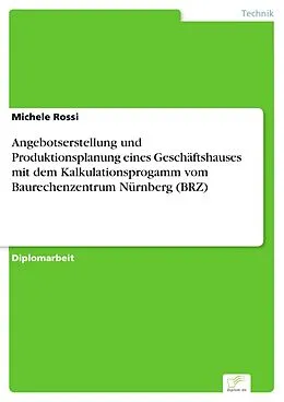 E-Book (pdf) Angebotserstellung und Produktionsplanung eines Geschäftshauses mit dem Kalkulationsprogamm vom Baurechenzentrum Nürnberg (BRZ) von Michele Rossi