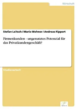 E-Book (pdf) Firmenkunden - ungenutztes Potenzial für das Privatkundengeschäft? von Stefan Leitsch, Mario Wehner, Andreas Rippert