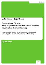 E-Book (pdf) Perspektiven für eine zielgruppenorientierte Kommunikation der bayerischen Umweltbildung von Lioba Susanne Degenfelder