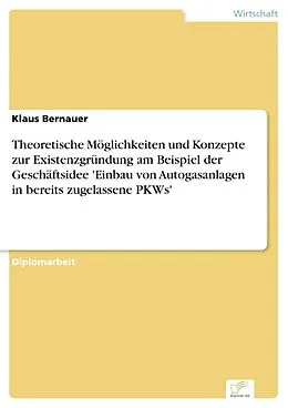 E-Book (pdf) Theoretische Möglichkeiten und Konzepte zur Existenzgründung am Beispiel der Geschäftsidee 'Einbau von Autogasanlagen in bereits zugelassene PKWs' von Klaus Bernauer
