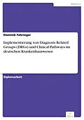 E-Book (pdf) Implementierung von Diagnosis Related Groups (DRGs) und Clinical Pathways im deutschen Krankenhauswesen von Dominik Fehringer