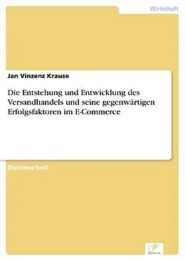 E-Book (pdf) Die Entstehung und Entwicklung des Versandhandels und seine gegenwärtigen Erfolgsfaktoren im E-Commerce von Jan Vinzenz Krause