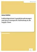 E-Book (pdf) Luftfrachtgestützte Logistikdienstleistungen und deren strategische Einbindung in die Supply Chain von Jonas Schöfer
