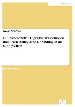 E-Book (pdf) Luftfrachtgestützte Logistikdienstleistungen und deren strategische Einbindung in die Supply Chain von Jonas Schöfer