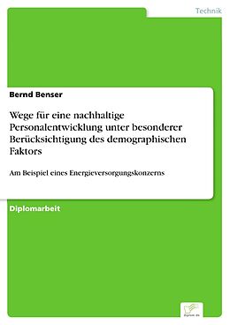 E-Book (pdf) Wege für eine nachhaltige Personalentwicklung unter besonderer Berücksichtigung des demographischen Faktors von Bernd Benser