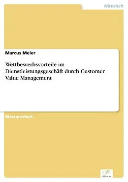 E-Book (pdf) Wettbewerbsvorteile im Dienstleistungsgeschäft durch Customer Value Management von Marcus Meier