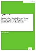 E-Book (pdf) Entwurf eines Betonhalbfertigteils zur Herstellung der Fahrbahnplatte einer Stahl-Stahlbeton-Verbundbrücke von Ayk Schmorde