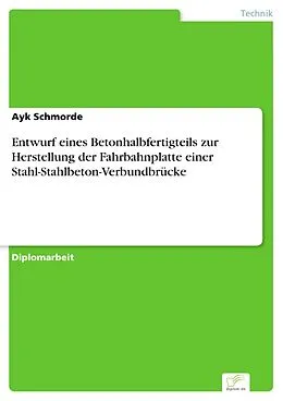 E-Book (pdf) Entwurf eines Betonhalbfertigteils zur Herstellung der Fahrbahnplatte einer Stahl-Stahlbeton-Verbundbrücke von Ayk Schmorde