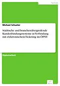 E-Book (pdf) Städtische und branchenübergreifende Kundenbindungssysteme in Verbindung mit elektronischem Ticketing im ÖPNV von Michael Schuster