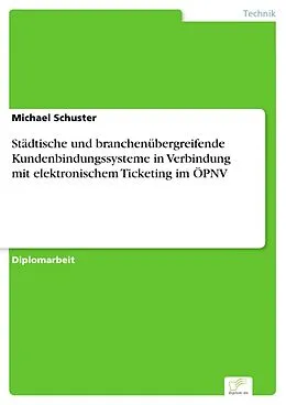 E-Book (pdf) Städtische und branchenübergreifende Kundenbindungssysteme in Verbindung mit elektronischem Ticketing im ÖPNV von Michael Schuster