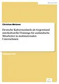 E-Book (pdf) Deutsche Kulturstandards als Gegenstand interkultureller Trainings für ausländische Mitarbeiter in multinationalen Unternehmen von Christian Metzner