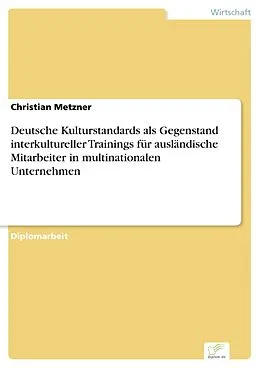 E-Book (pdf) Deutsche Kulturstandards als Gegenstand interkultureller Trainings für ausländische Mitarbeiter in multinationalen Unternehmen von Christian Metzner