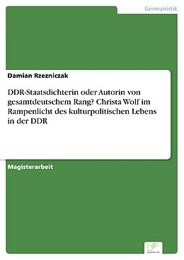 E-Book (pdf) DDR-Staatsdichterin oder Autorin von gesamtdeutschem Rang? Christa Wolf im Rampenlicht des kulturpolitischen Lebens in der DDR von Damian Rzezniczak