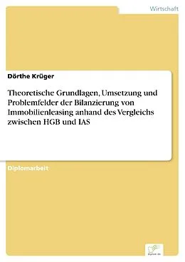 E-Book (pdf) Theoretische Grundlagen, Umsetzung und Problemfelder der Bilanzierung von Immobilienleasing anhand des Vergleichs zwischen HGB und IAS von Dörthe Krüger