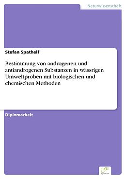 E-Book (pdf) Bestimmung von androgenen und antiandrogenen Substanzen in wässrigen Umweltproben mit biologischen und chemischen Methoden von Stefan Spathelf
