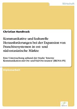 E-Book (pdf) Kommunikative und kulturelle Herausforderungen bei der Expansion von Franchisesystemen in ost- und süd-ostasiatische Märkte von Christian Handtrack