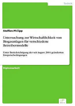 E-Book (pdf) Untersuchung zur Wirtschaftlichkeit von Biogasanlagen für verschiedene Betreibermodelle von Steffen Philipp