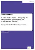 E-Book (pdf) Körper - Selbsterleben - Bewegung! Das Dreigestirn im Spannungsfeld von Krankheit und Therapie von Judith-Viola Klaus