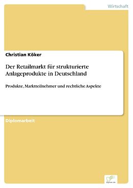 E-Book (pdf) Der Retailmarkt für strukturierte Anlageprodukte in Deutschland von Christian Köker