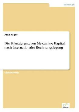 Kartonierter Einband Die Bilanzierung von Mezzanine Kapital nach internationaler Rechnungslegung von Anja Hager