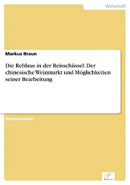 E-Book (pdf) Die Reblaus in der Reisschüssel: Der chinesische Weinmarkt und Möglichkeiten seiner Bearbeitung von Markus Braun