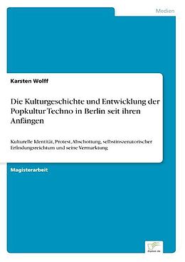 Kartonierter Einband Die Kulturgeschichte und Entwicklung der Popkultur Techno in Berlin seit ihren Anfängen von Karsten Wolff